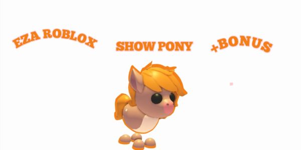 SHOW PONY + BONUS (ADOPT ME) EZA ROBLOX