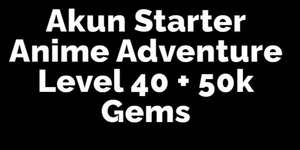 Akun Starter Anime Adventure Level 40 + 50k Gems