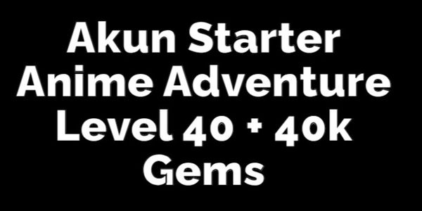 Akun Starter Anime Adventure Level 40 + 40k Gems