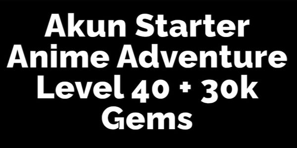 Akun Starter Anime Adventure Level 40 + 30k Gems