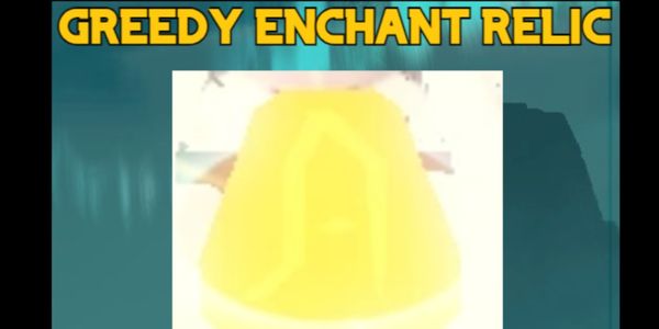 GREEDY ENCHANT RELIC