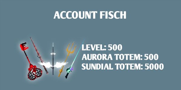 ACCOUNT FISCH | LEVEL 500 | AURORA TOTEM 500 | SUNDIAL TOTEM 5000 | NO-LIFE ROD | ROD OF THE DEPTH | TRIDENT ROD | FISCH | Fisch