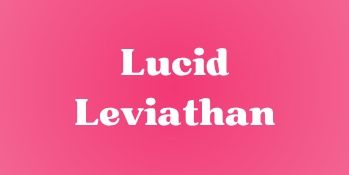 Lucid Leviathan